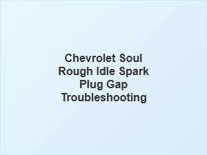 Spark Plug Gap Troubleshooting for a Rough Idle
