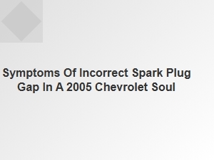 Identifying Spark Plug Gap Symptoms in a Chevrolet Soul