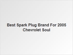 Choosing the Best Spark Plug Brand for Your Chevrolet Soul