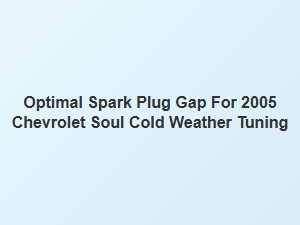 Cold Weather Spark Plug Gap Optimization for Chevrolet Soul
